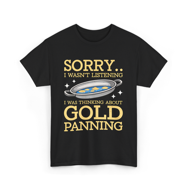 Sorry I Wasnt Listening Gold Panning T-Shirt - Black