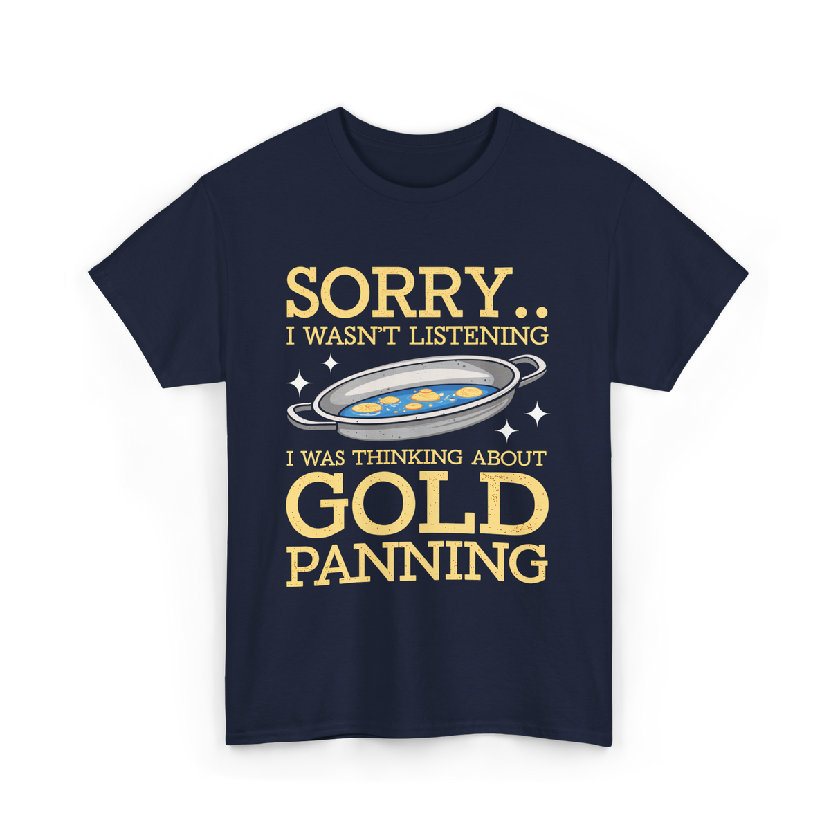 Sorry I Wasnt Listening Gold Panning T-Shirt - Navy