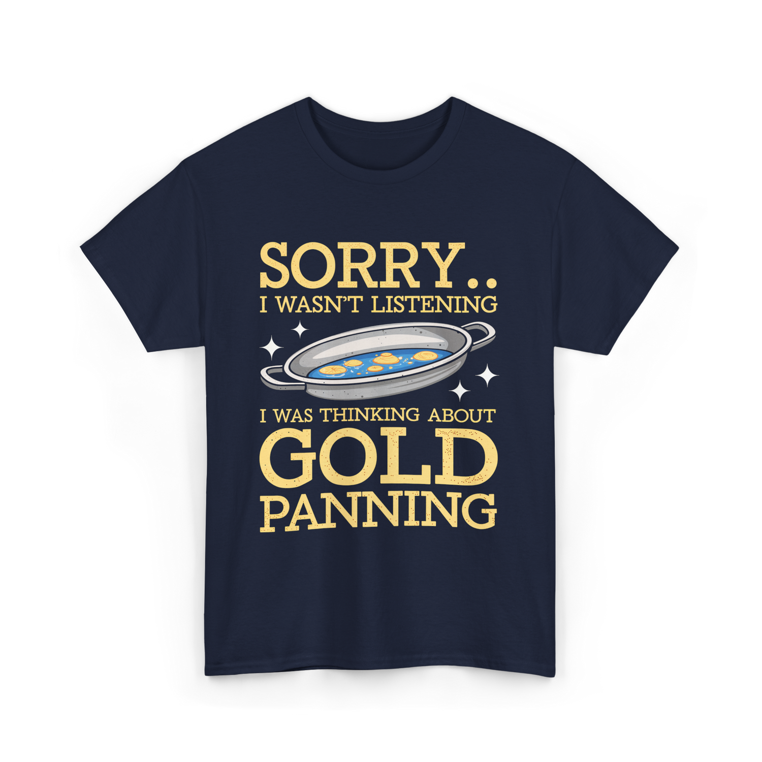 Sorry I Wasnt Listening Gold Panning T-Shirt - Navy