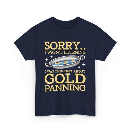 Sorry I Wasnt Listening Gold Panning T-Shirt - Navy