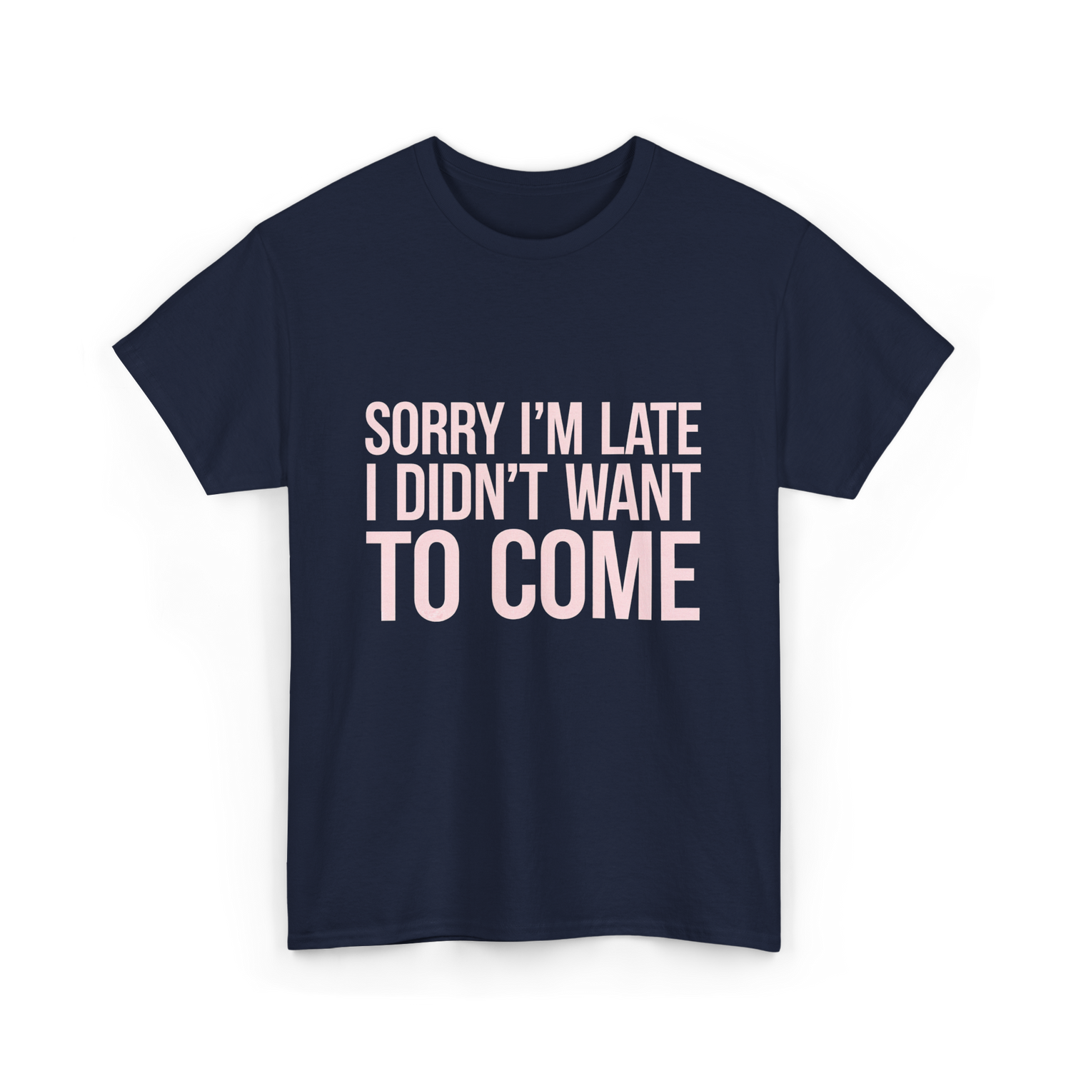 Sorry I'm Late Didn't Want to Come T-Shirt - Navy