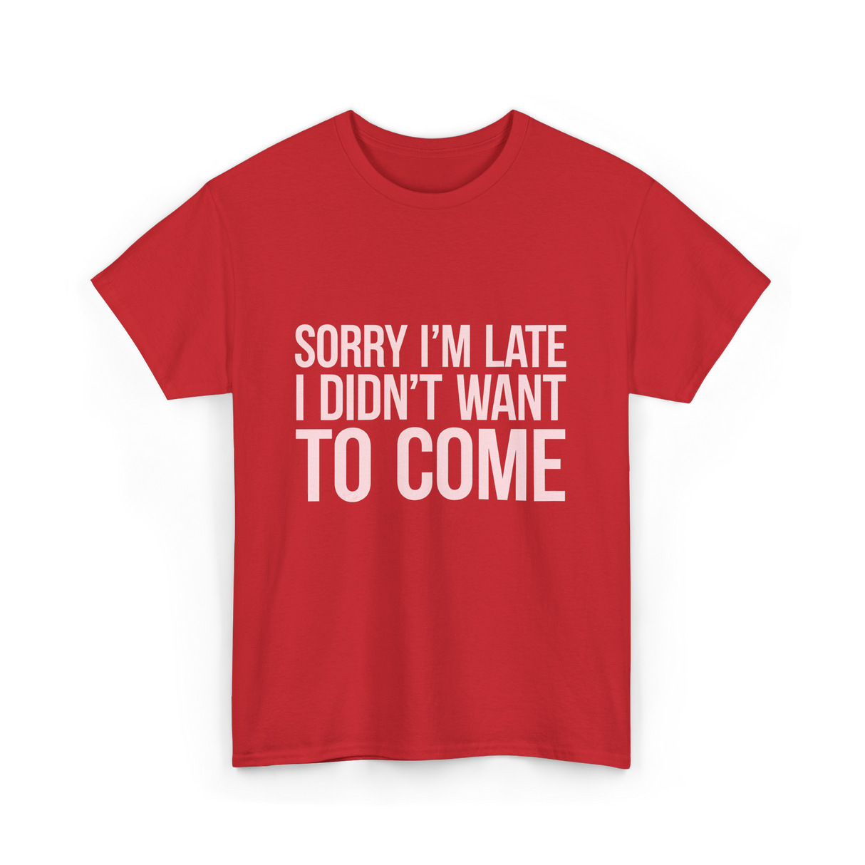 Sorry I'm Late Didn't Want to Come T-Shirt - Red