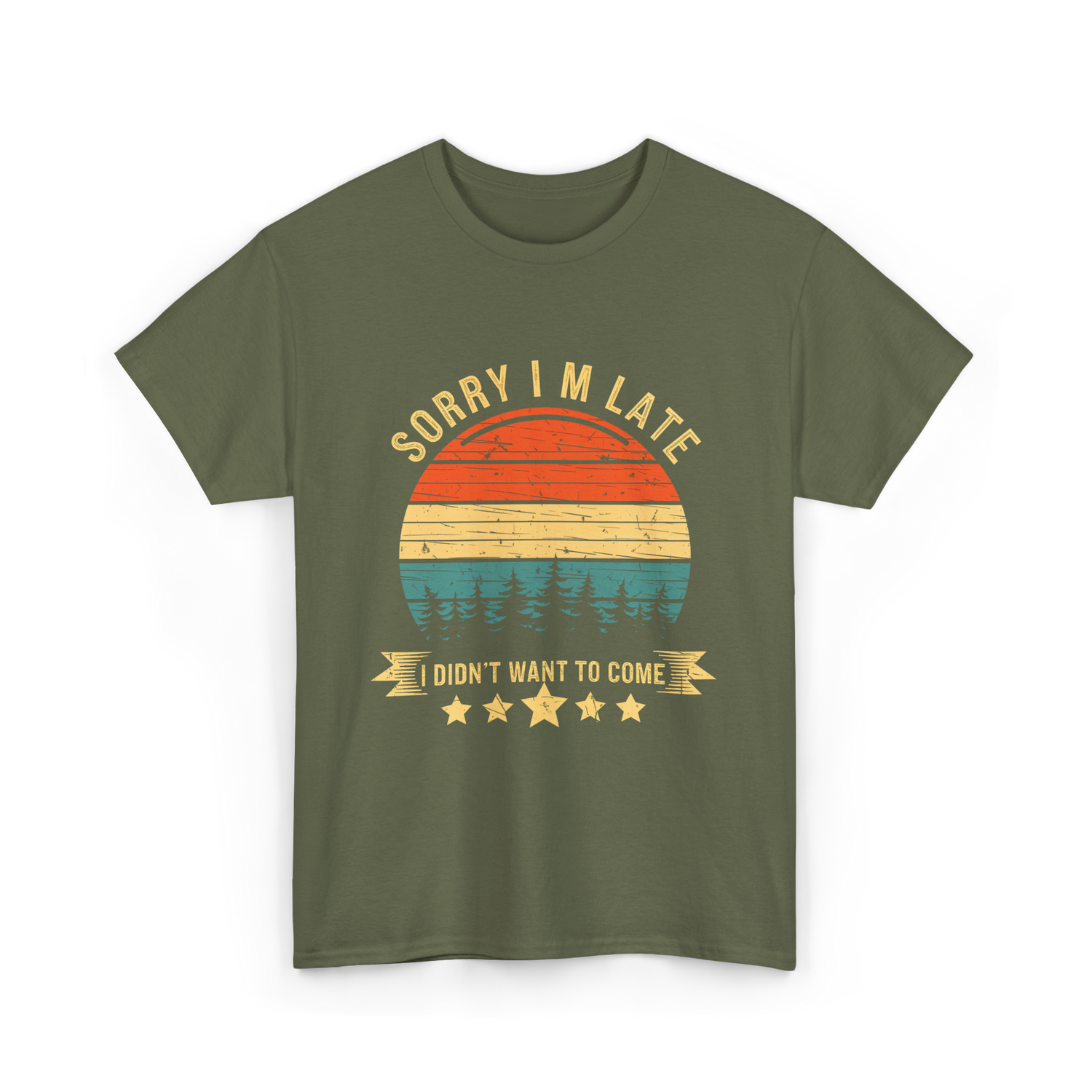 Sorry I'm Late I Didn't Want to Come Saying T-Shirt - Military Green