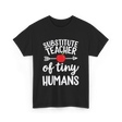 Substitute Teacher of Tiny Humans Teacher T-Shirt - Black