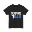 Taekwondo Dad Taekwondo Martial Arts T-Shirt - Black
