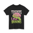 Teachers Love Brains Zombie T-Shirt - Black