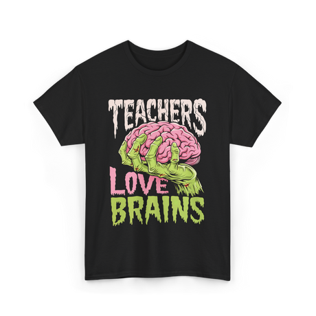 Teachers Love Brains Zombie T-Shirt - Black