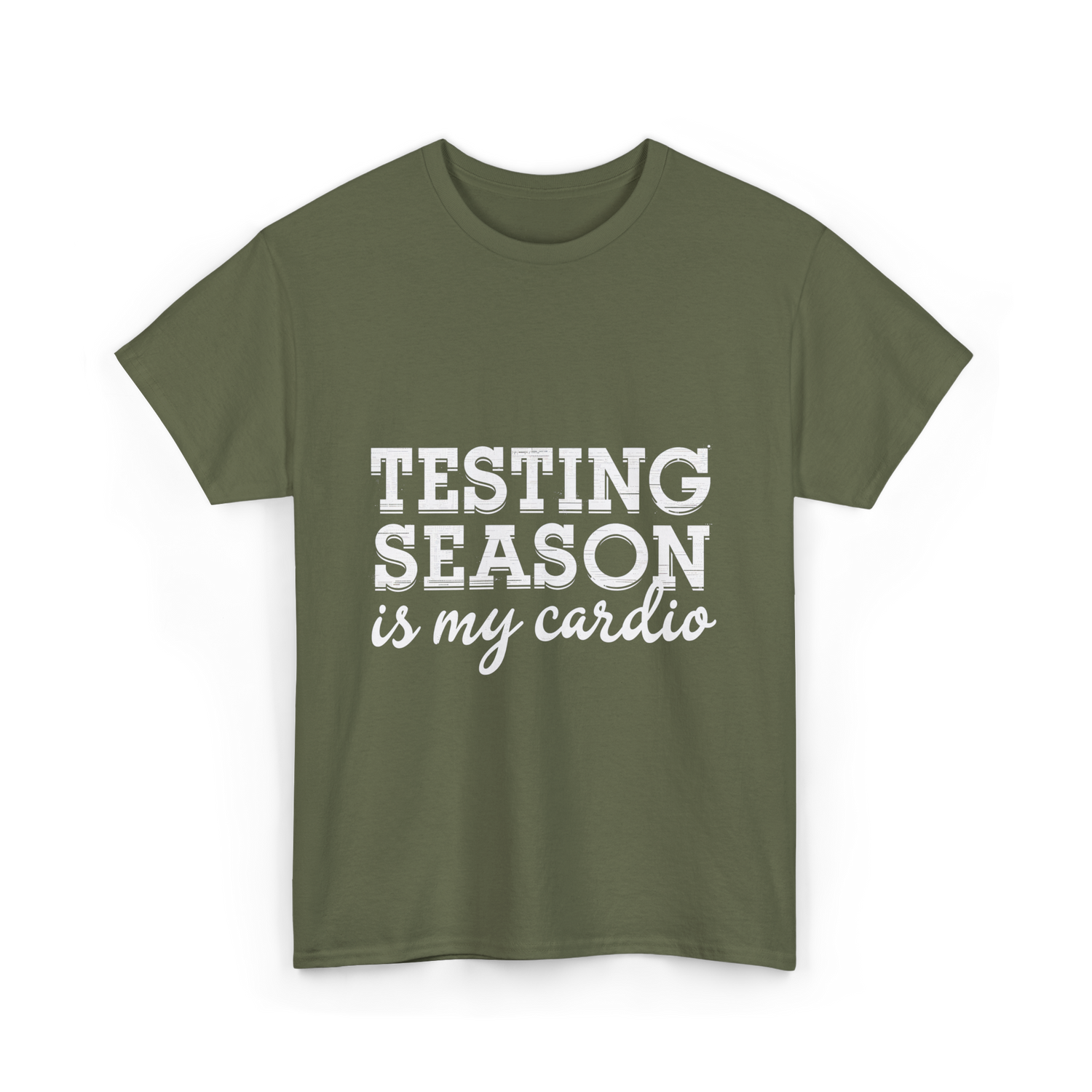 Testing Season is My Cardio T-Shirt - Military Green