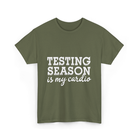 Testing Season is My Cardio T-Shirt - Military Green