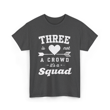 Three Is Not A Crowd Squad T-Shirt - Dark Heather