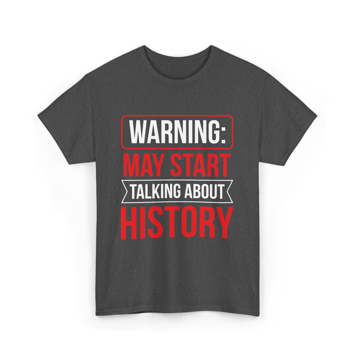 Warning May Start Talking About History Historian T-Shirt - Dark Heather