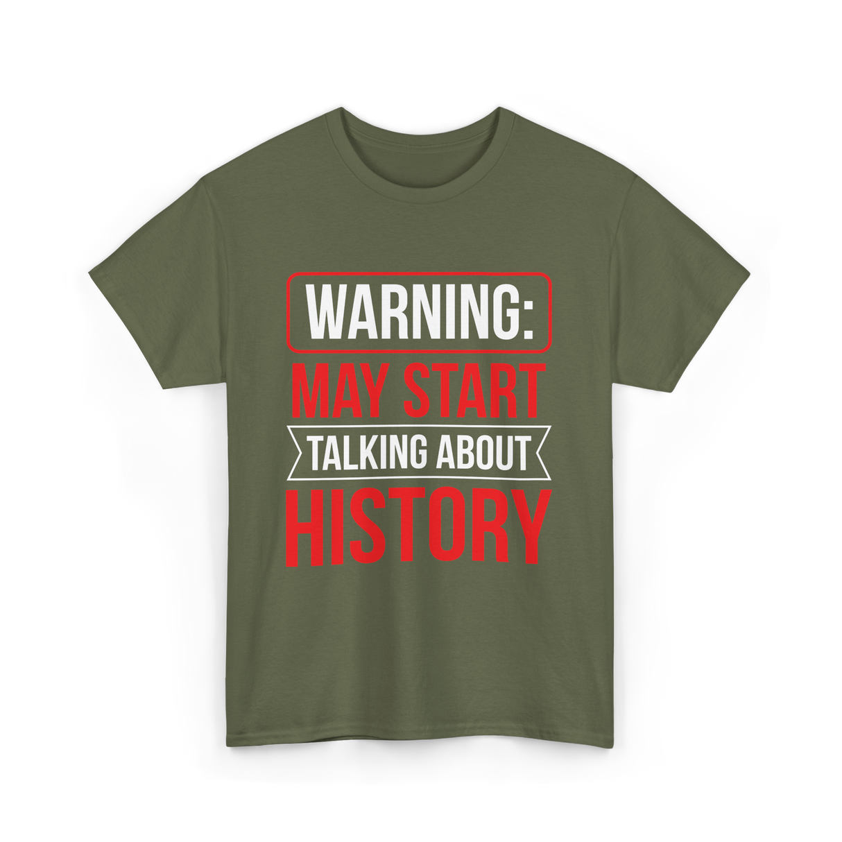 Warning May Start Talking About History Historian T-Shirt - Military Green