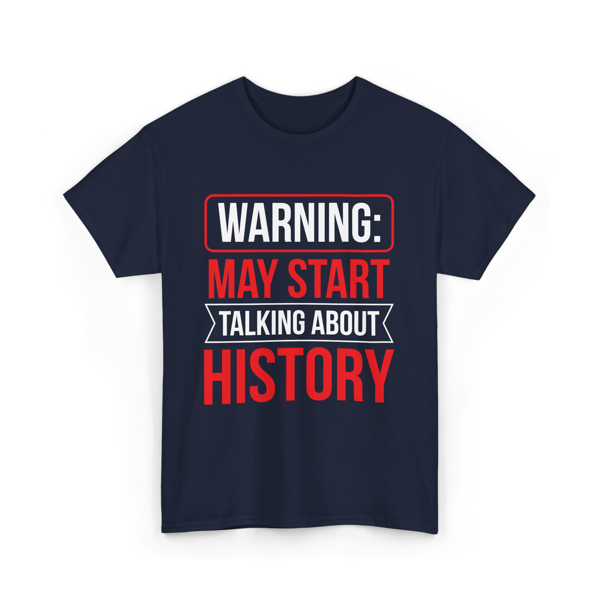 Warning May Start Talking About History Historian T-Shirt - Navy