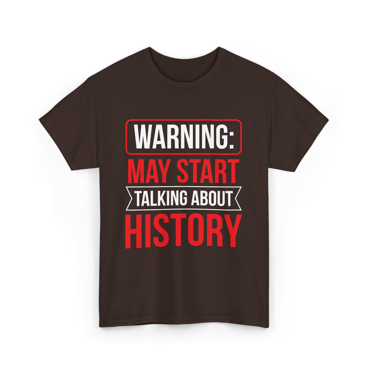 Warning May Start Talking About History Historian T-Shirt - Dark Chocolate