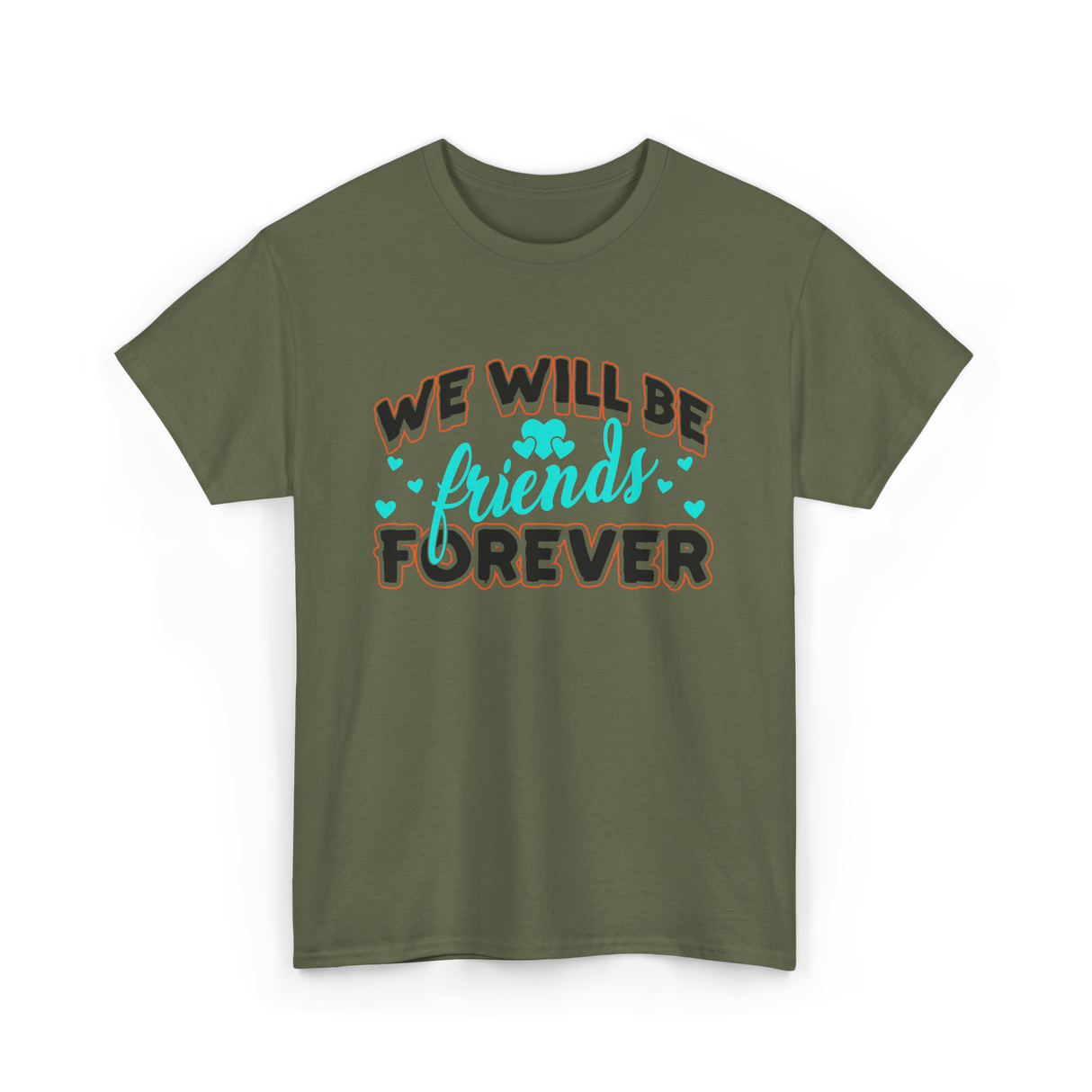 We Will Be Friends Friendship Forever T-Shirt - Military Green