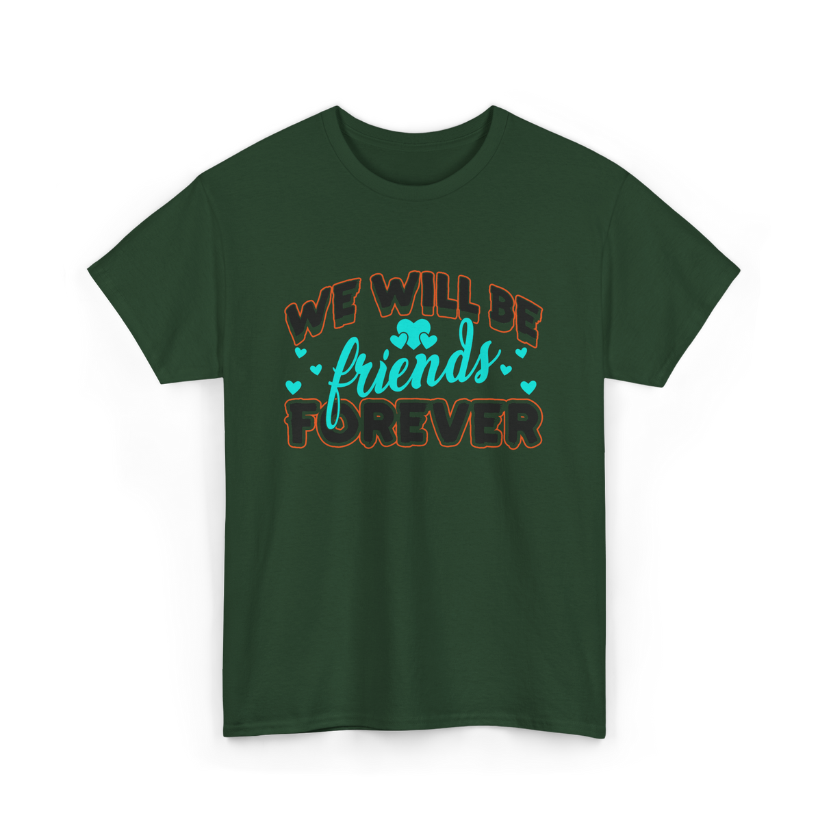 We Will Be Friends Friendship Forever T-Shirt - Forest Green