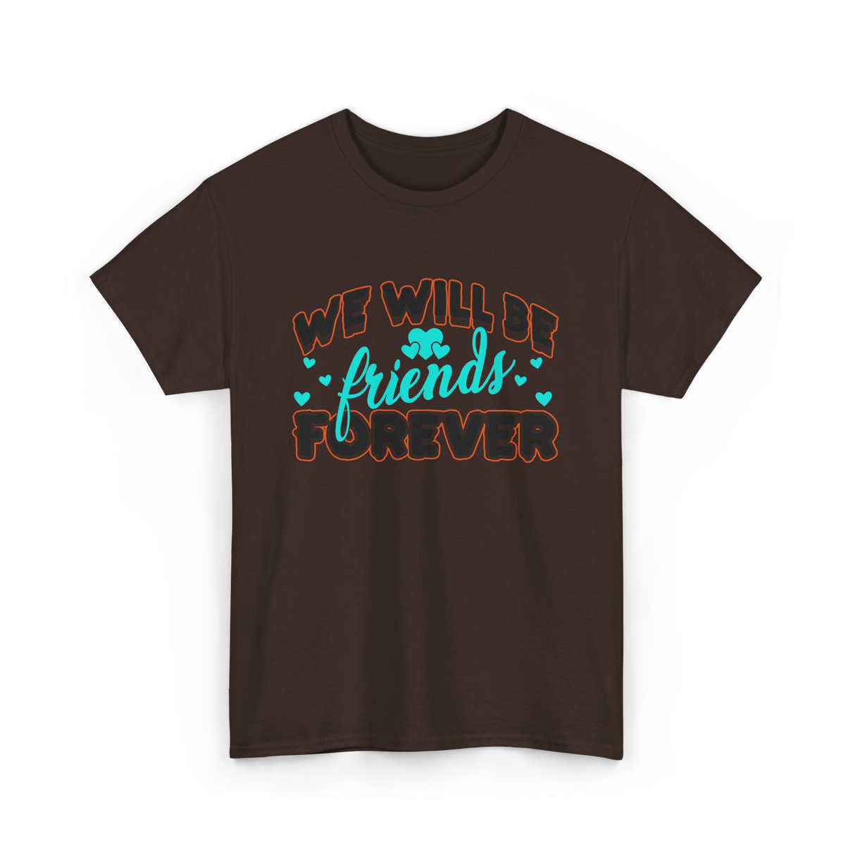 We Will Be Friends Friendship Forever T-Shirt - Dark Chocolate