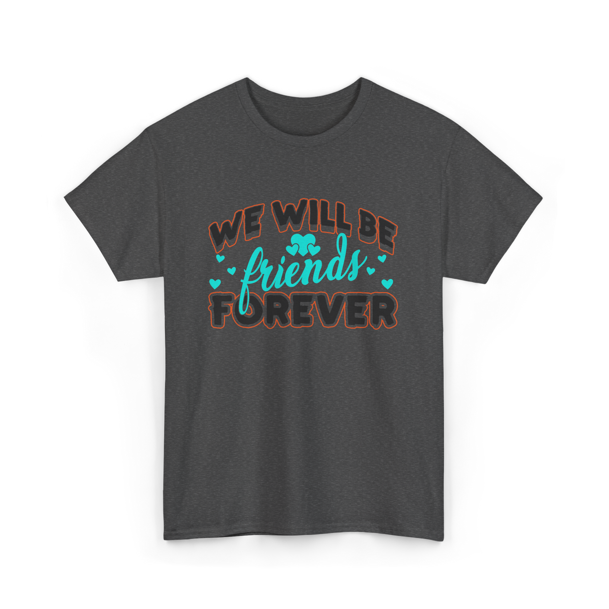 We Will Be Friends Friendship Forever T-Shirt - Dark Heather