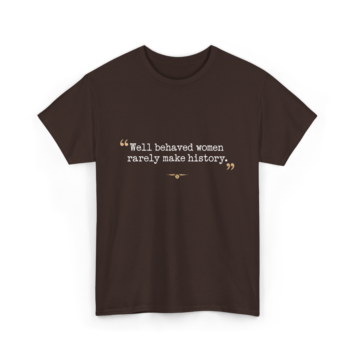 Well Behaved Women History Feminism T-Shirt - Dark Chocolate