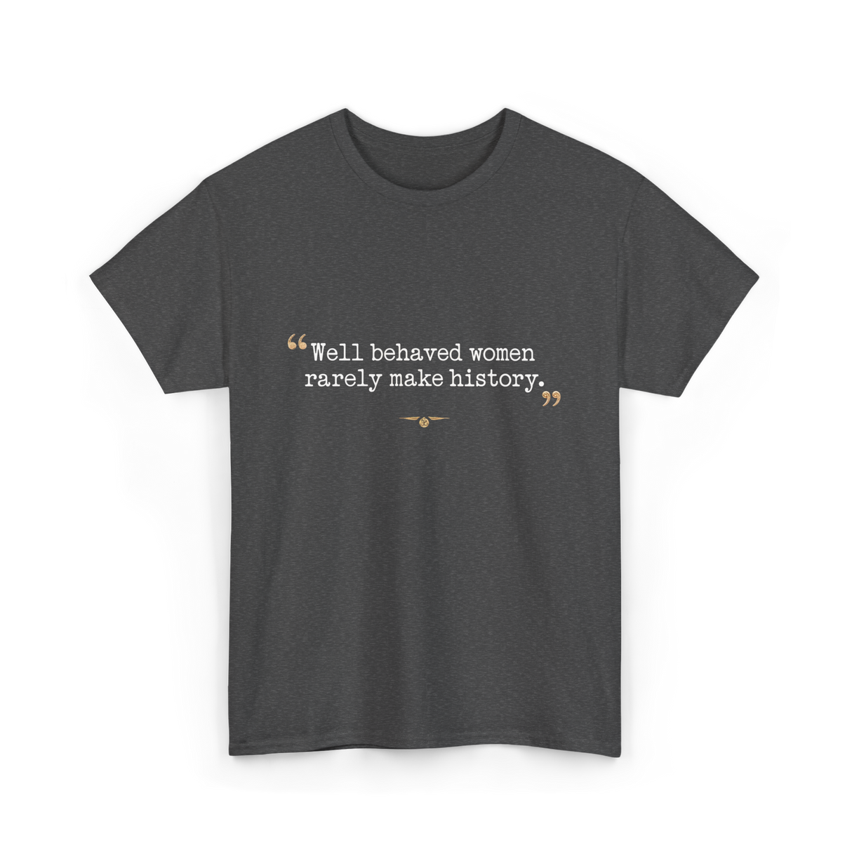 Well Behaved Women History Feminism T-Shirt - Dark Heather