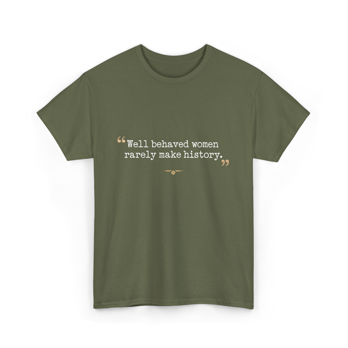 Well Behaved Women History Feminism T-Shirt - Military Green