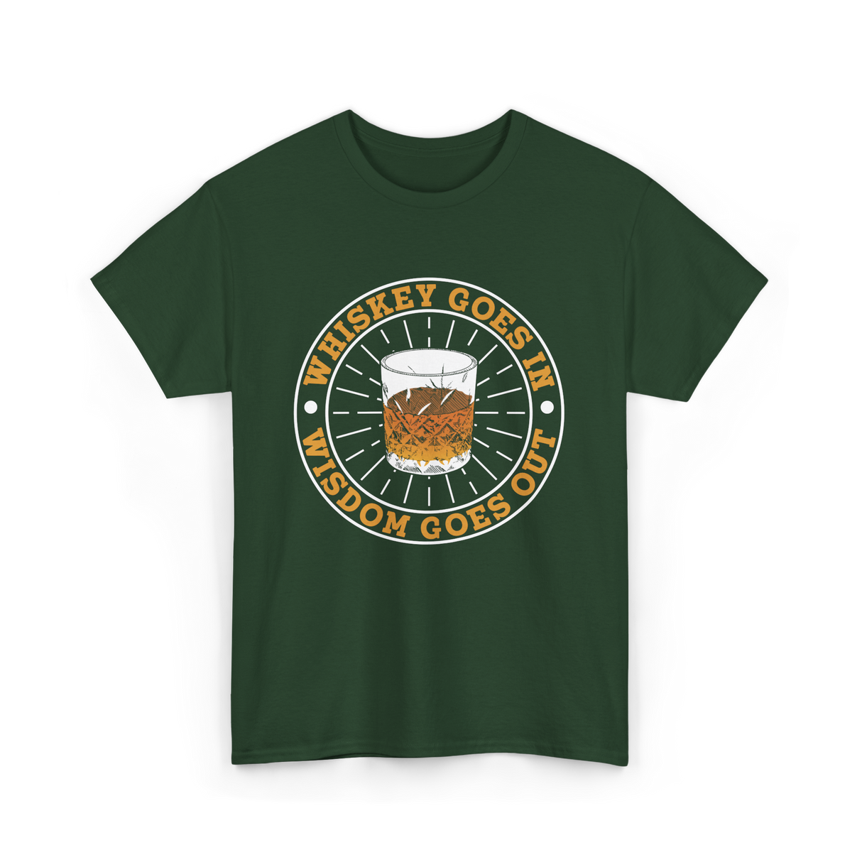 Whiskey Goes In Wisdom Goes Out Whiskey T-Shirt - Forest Green