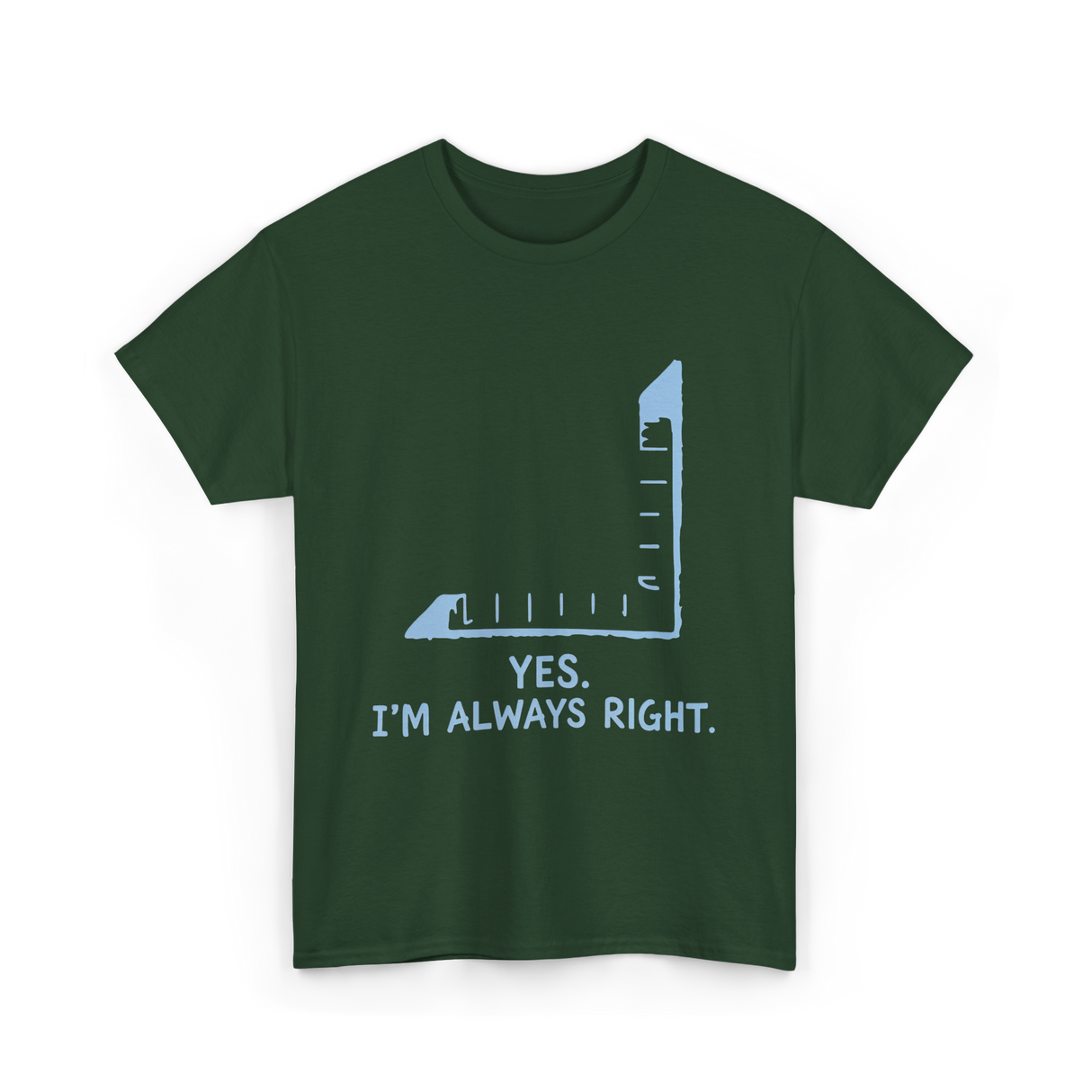Yes I'm Always Right Math Teacher T-Shirt - Forest Green