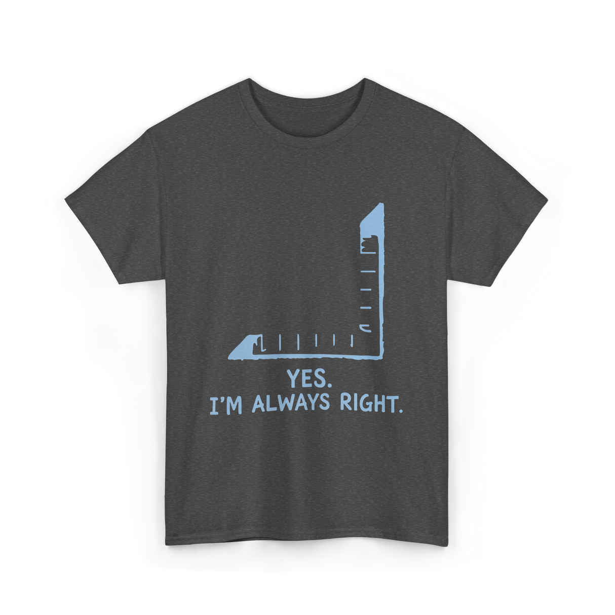 Yes I'm Always Right Math Teacher T-Shirt - Dark Heather
