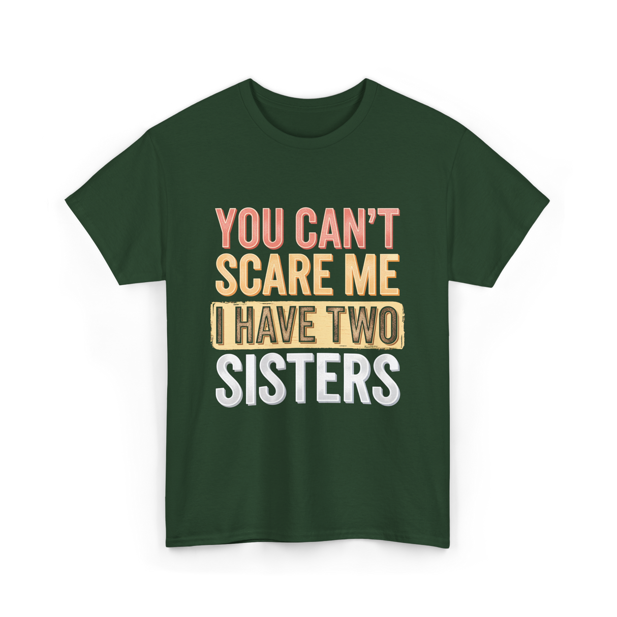 You Can't Scare Me Sisters T-Shirt - Forest Green
