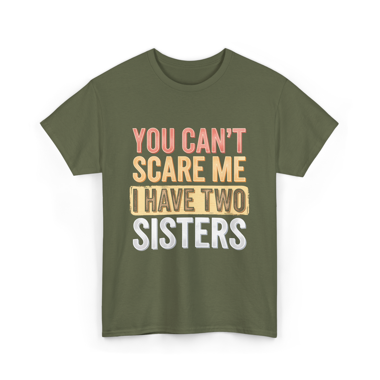 You Can't Scare Me Sisters T-Shirt - Military Green