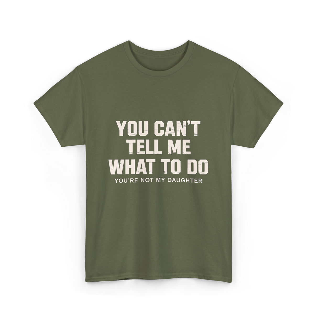 You Can't Tell Me Dad T-Shirt - Military Green