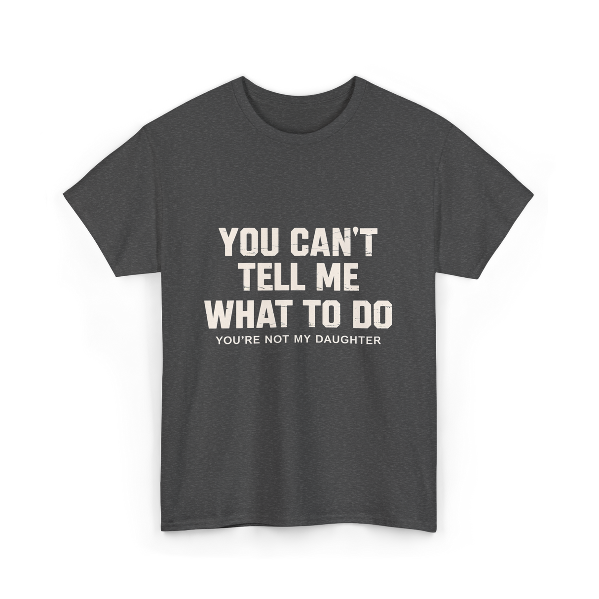 You Can't Tell Me Dad T-Shirt - Dark Heather