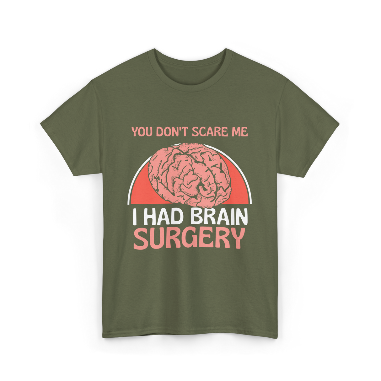 You Don't Scare Me Brain Surgery T-Shirt - Military Green
