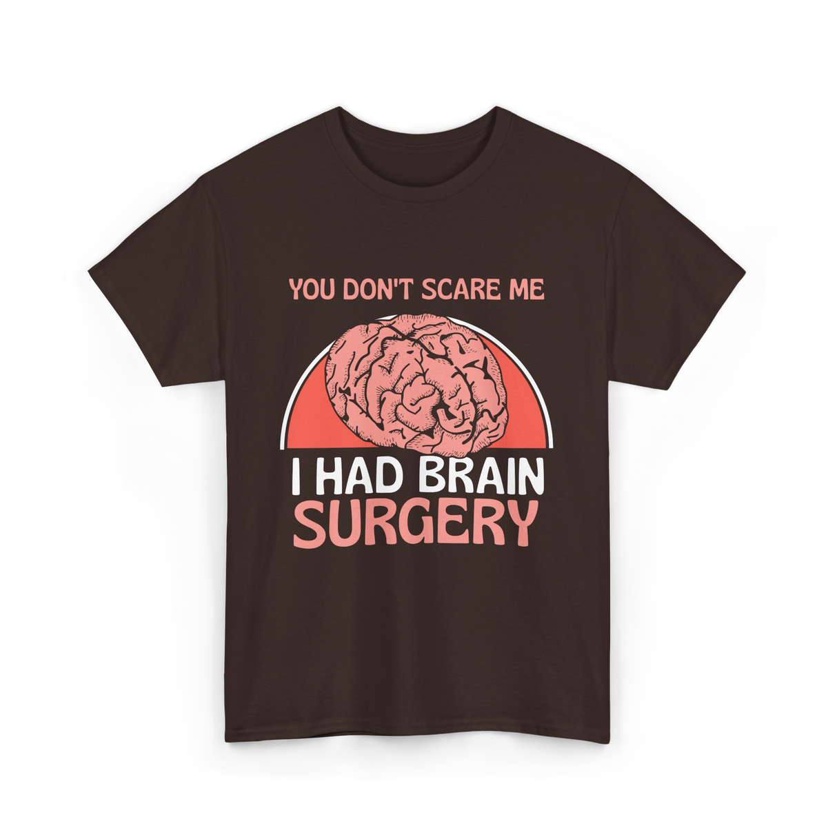 You Don't Scare Me Brain Surgery T-Shirt - Dark Chocolate