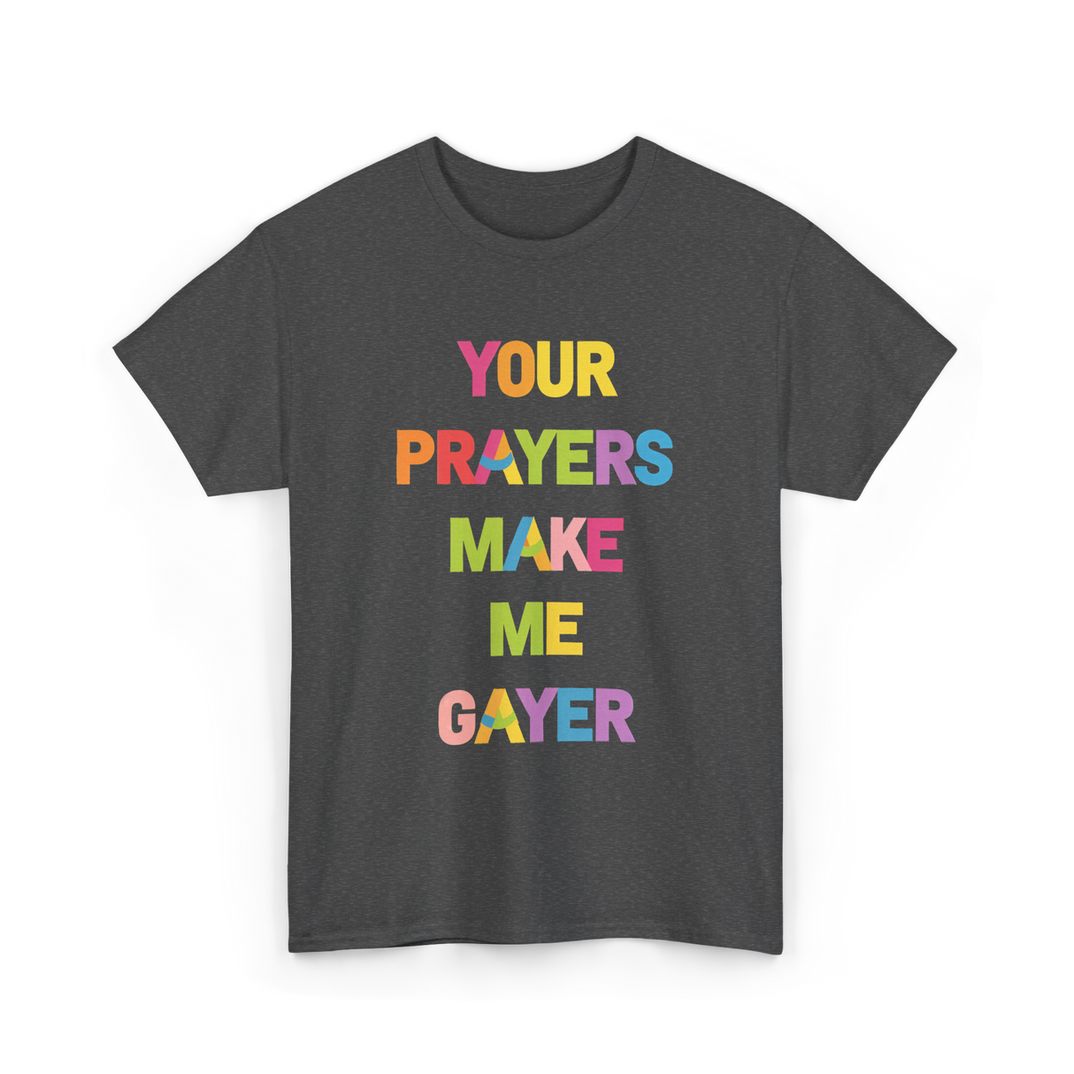 Your Prayers Make Me Gayer LGBTQ T-Shirt - Dark Heather