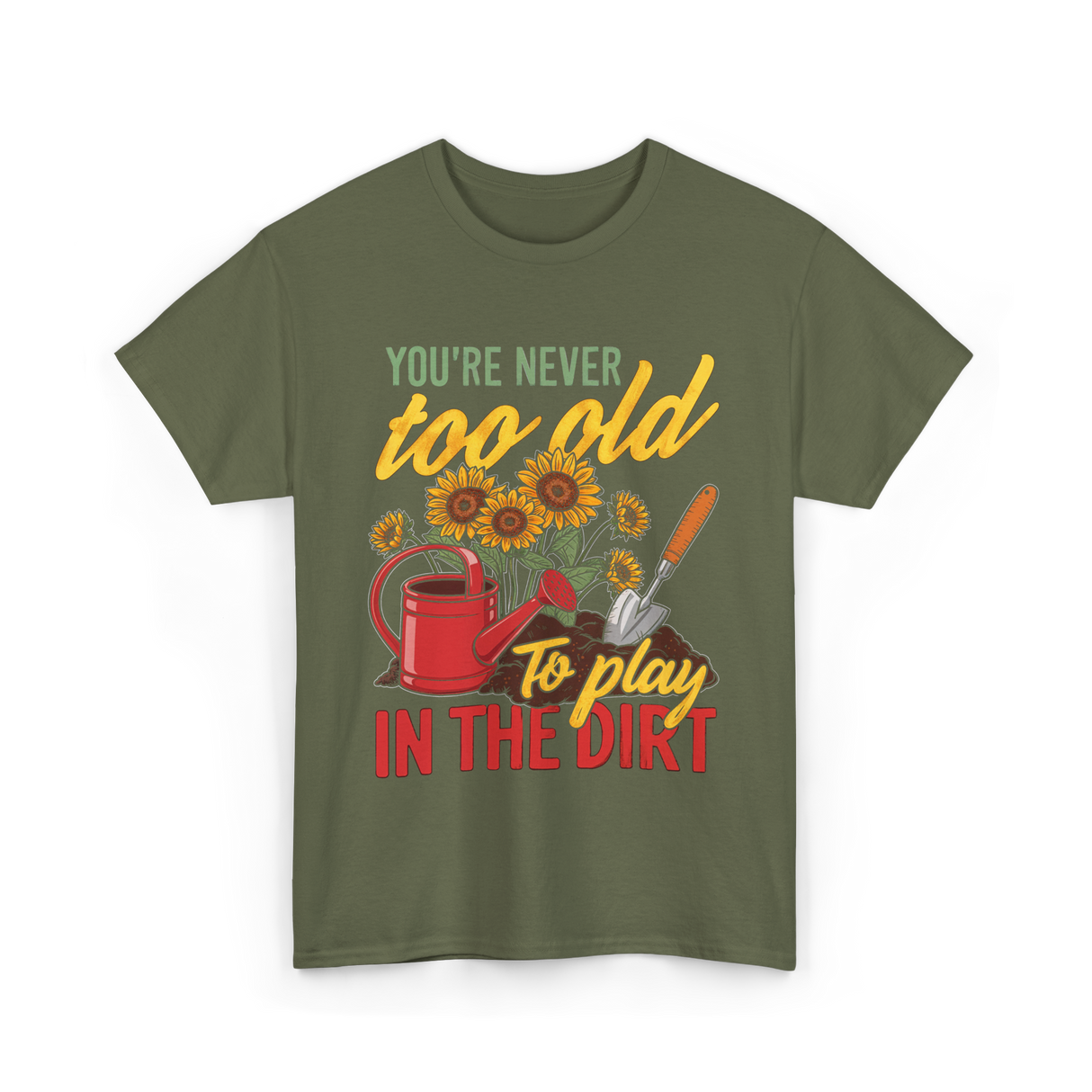 Youre Never Too Old Gardening T-Shirt - Military Green