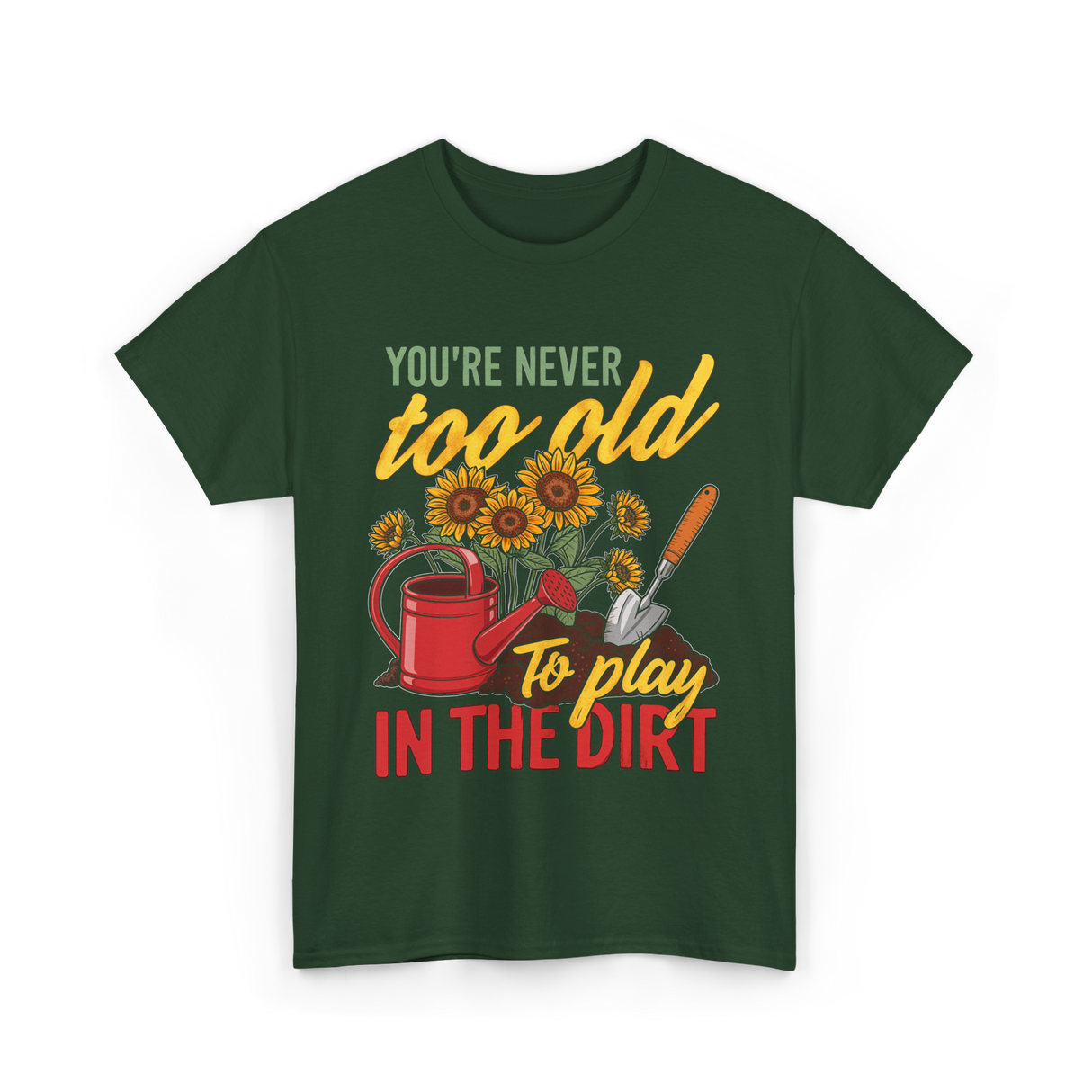 Youre Never Too Old Gardening T-Shirt - Forest Green
