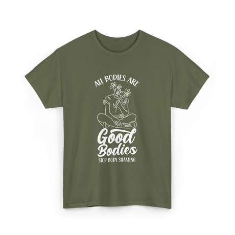 All Bodies Are Good Bodies Body Positivity T-Shirt - Military Green