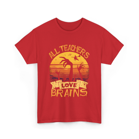 All Teachers Love Brains Teacher T-Shirt - Red