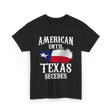 American Until Texas Secedes Patriotic Pride T-Shirt - Black