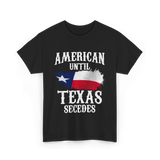American Until Texas Secedes Patriotic Pride T-Shirt - Black