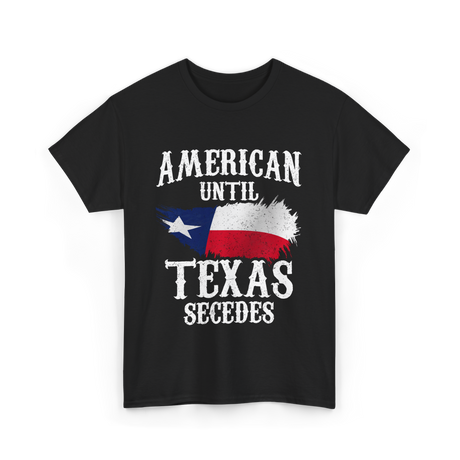 American Until Texas Secedes Patriotic Pride T-Shirt - Black