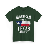 American Until Texas Secedes Patriotic Pride T-Shirt - Forest Green