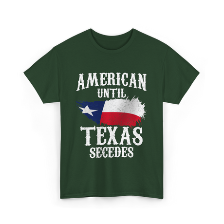 American Until Texas Secedes Patriotic Pride T-Shirt - Forest Green