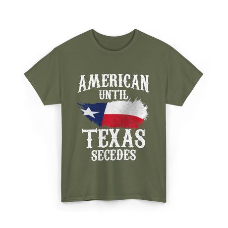 American Until Texas Secedes Patriotic Pride T-Shirt - Military Green