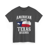 American Until Texas Secedes Patriotic Pride T-Shirt - Dark Heather