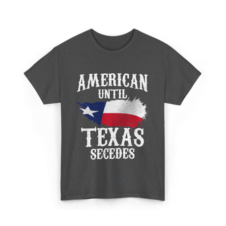 American Until Texas Secedes Patriotic Pride T-Shirt - Dark Heather