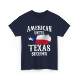 American Until Texas Secedes Patriotic Pride T-Shirt - Navy