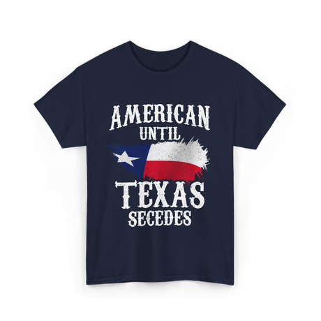 American Until Texas Secedes Patriotic Pride T-Shirt - Navy