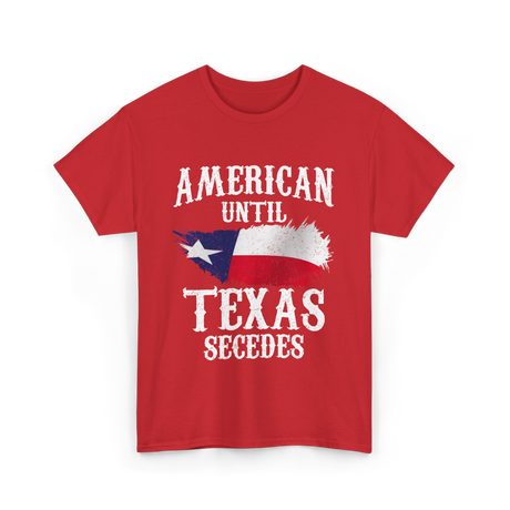 American Until Texas Secedes Patriotic Pride T-Shirt - Red